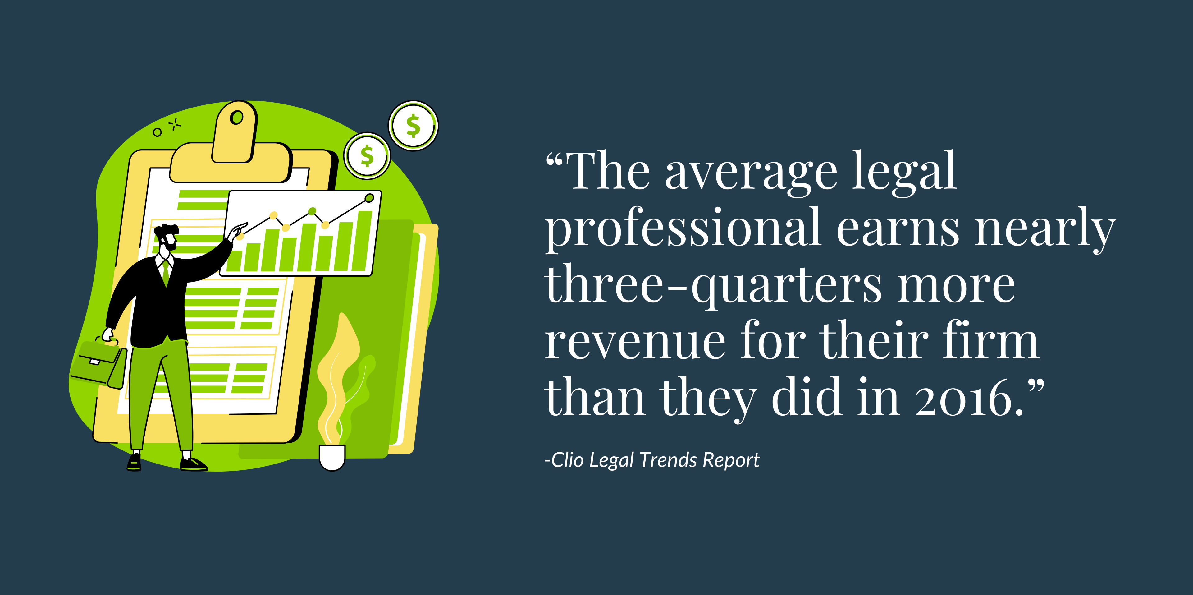Graphical element of person pointing at clipboard with a chart on it. Text that reads: "The average legal professional earns nearly three-quarters more revenue for their firm than they did in 2016." - Clio Legal Trends Report 