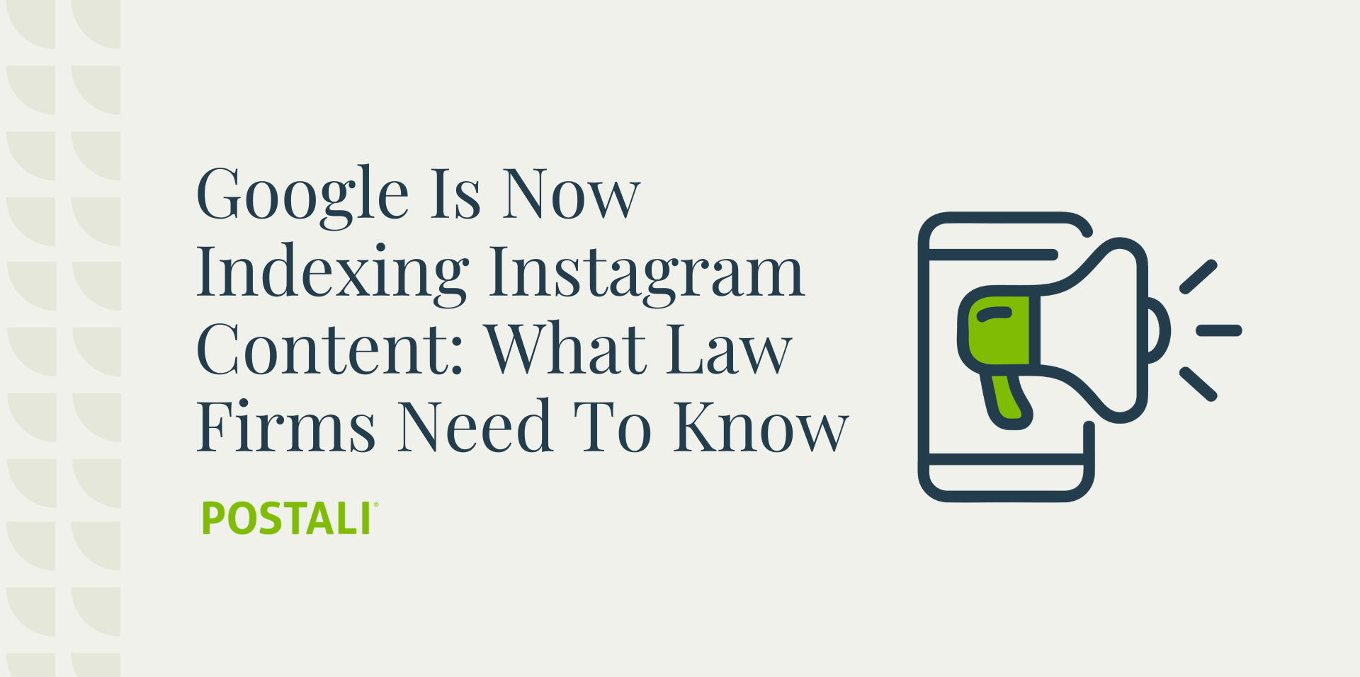 This banner image says, "Google Is Now Indexing Instagram Content What Law Firms Need To Know" and the logo for Postali, a marketing agency for law firms. The image also features an icon of a phone with a megaphone.